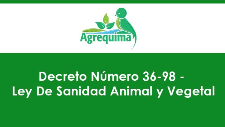 Decreto Número 36-98 – Ley De Sanidad Animal y Vegetal